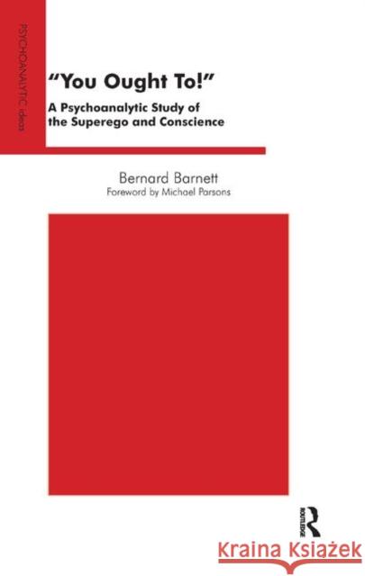 You Ought To!: A Psychoanalytic Study of the Superego and Conscience Barnett, Bernard 9780367329969 Taylor and Francis