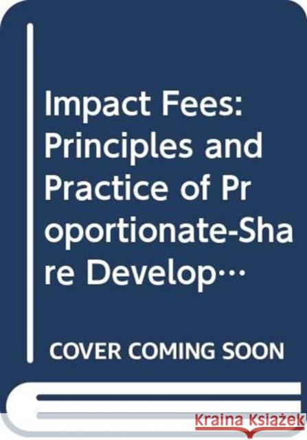 Impact Fees: Principles and Practice of Proportionate-Share Development Fees Arthur C. Nelson James C. Nicholad Julian C. Juergensmeyer 9780367330040