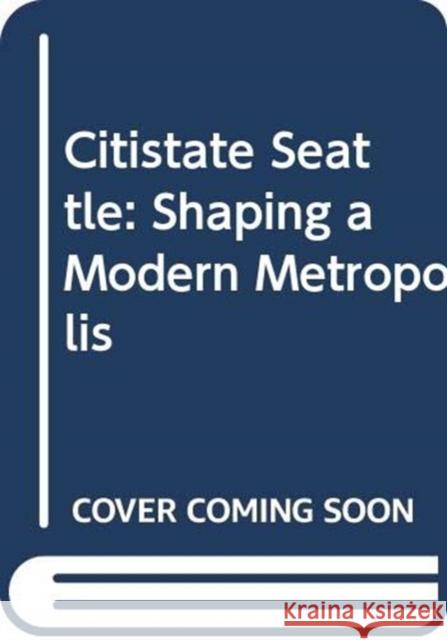 Citistate Seattle: Shaping a Modern Metropolis Mark L. Hinshaw 9780367330187
