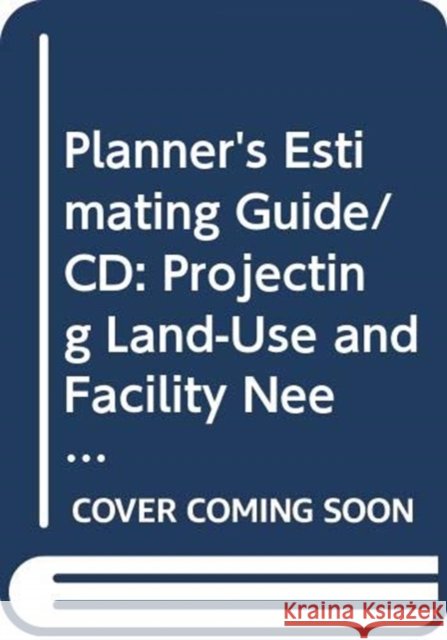 Planner's Estimating Guide/CD: Projecting Land-Use and Facility Needs Arthur Nelson 9780367330309