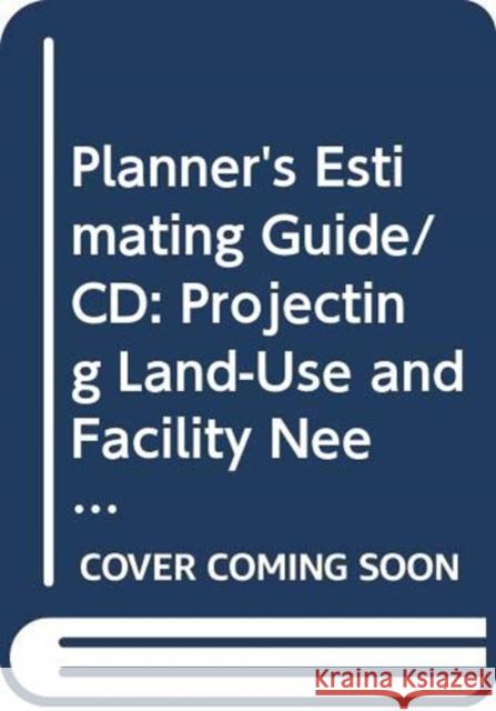 Planner's Estimating Guide/CD: Projecting Land-Use and Facility Needs Arthur Nelson 9780367330309