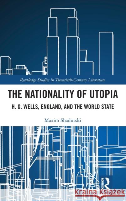 The Nationality of Utopia: H. G. Wells, England, and the World State Maxim Shadurski 9780367330491 Routledge