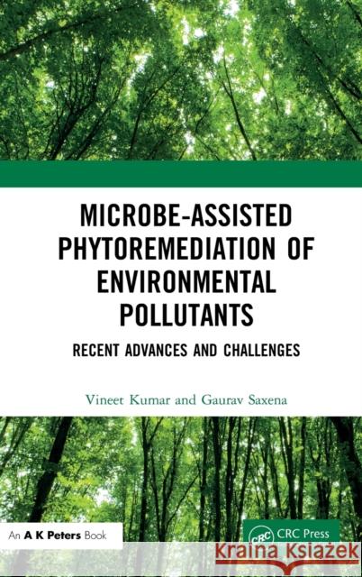 Microbe-Assisted Phytoremediation of Environmental Pollutants: Recent Advances and Challenges Vineet Kumar Gaurav Saxena 9780367330576 A K PETERS