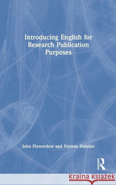 Introducing English for Research Publication Purposes John Flowerdew Pejman Habibie 9780367330590 Routledge