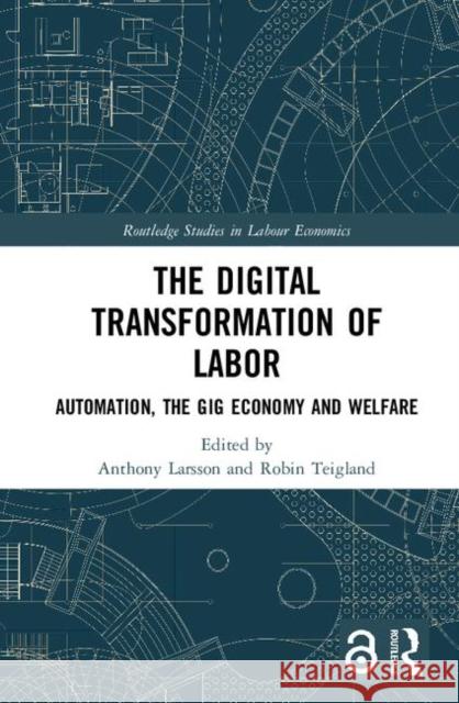 The Digital Transformation of Labor: Automation, the Gig Economy and Welfare Larsson, Anthony 9780367330705 Routledge