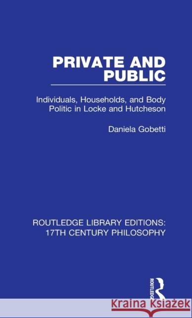 Private and Public: Individuals, Households, and Body Politic in Locke and Hutcheson Daniela Gobetti 9780367330859