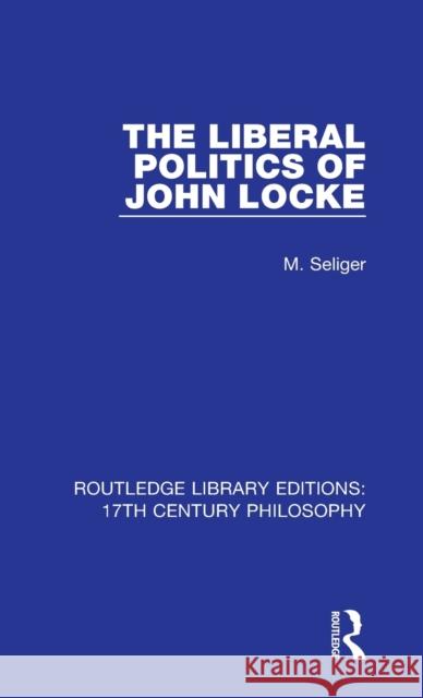 The Liberal Politics of John Locke M. Seliger 9780367331061 Routledge