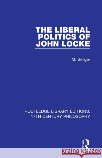 The Liberal Politics of John Locke M. Seliger 9780367331078 Routledge