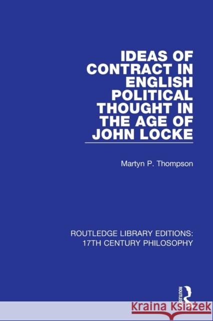 Ideas of Contract in English Political Thought in the Age of John Locke Martyn P. Thompson 9780367331085