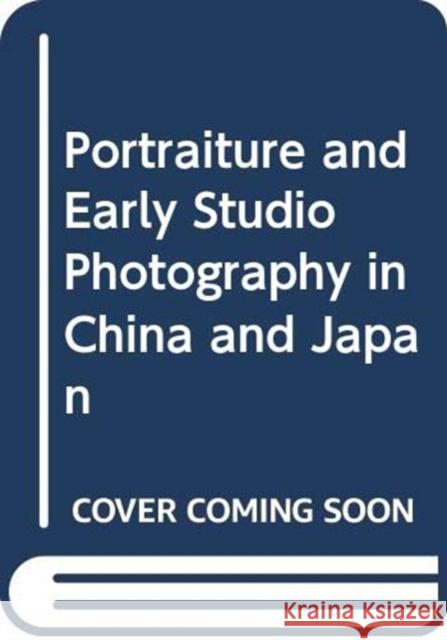 Portraiture and Early Studio Photography in China and Japan Luke Gartlan Roberta Wue  9780367331122 Taylor & Francis Ltd