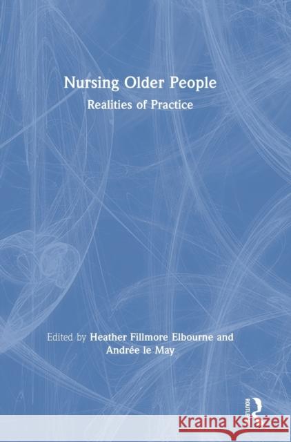 Nursing Older People: Realities of Practice Heather Elbourne Andree L 9780367331436 Routledge