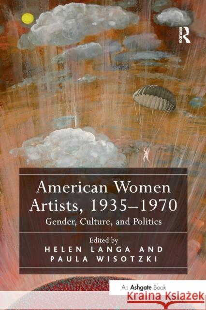 American Women Artists, 1935-1970: Gender, Culture, and Politics Helen Langa Paula Wisotzki 9780367331467