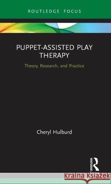 Puppet-Assisted Play Therapy: Theory, Research, and Practice Cheryl Hulburd 9780367331887 Routledge