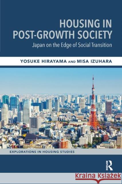 Housing in Post-Growth Society: Japan on the Edge of Social Transition Yosuke Hirayama Misa Izuhara 9780367331924