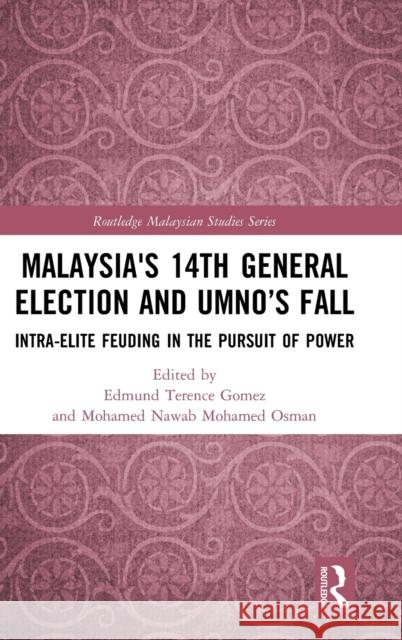 Malaysia's 14th General Election and UMNO's Fall: Intra-Elite Feuding in the Pursuit of Power Gomez, Edmund Terence 9780367331979