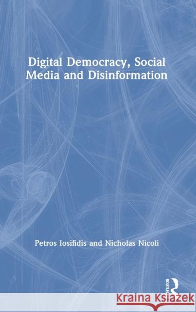 Digital Democracy, Social Media and Disinformation Petros Iosifidis Nicholas Nicoli 9780367332082