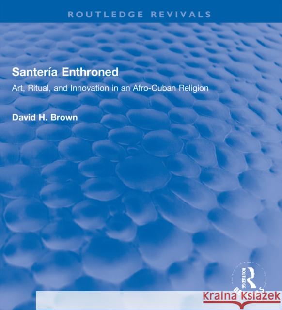 Santería Enthroned: Art, Ritual, and Innovation in an Afro-Cuban Religion Brown, David H. 9780367332198 Taylor & Francis Ltd