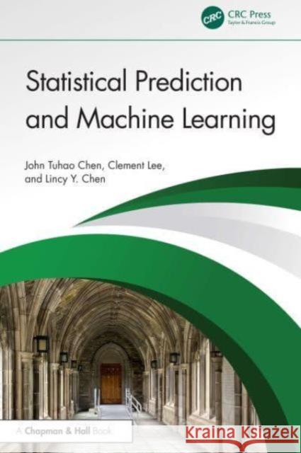 Statistical Prediction and Machine Learning John Tuhao Chen Clement Lee Lincy Y. Chen 9780367332273 CRC Press
