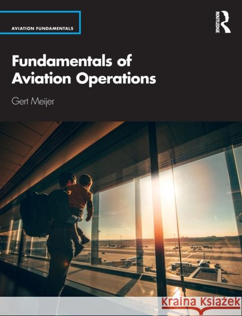 Fundamentals of Aviation Operations Meijer, Gert 9780367332396 Routledge