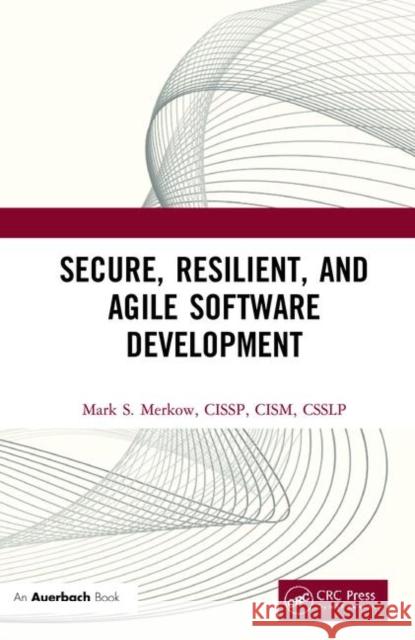 Secure, Resilient, and Agile Software Development Mark Merkow 9780367332594 Auerbach Publications