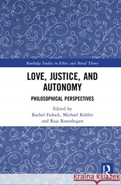 Love, Justice, and Autonomy: Philosophical Perspectives Rachel Fedock Michael K 9780367332648 Routledge