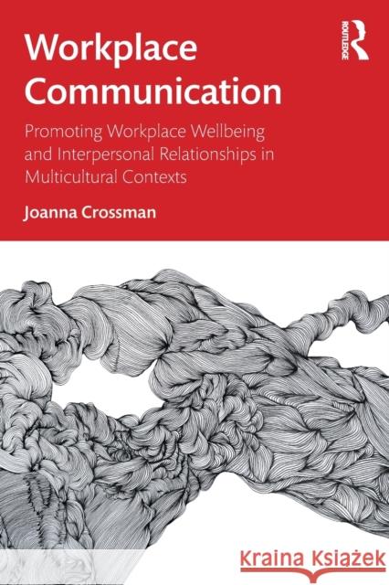 Workplace Communication: Promoting Workplace Wellbeing and Interpersonal Relationships in Multicultural Contexts Joanna Crossman 9780367332679