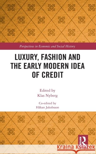 Luxury, Fashion and the Early Modern Idea of Credit Klas Nyberg H 9780367332693
