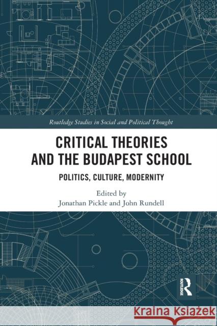 Critical Theories and the Budapest School: Politics, Culture, Modernity John Rundell Jonathan Pickle 9780367332969