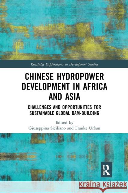 Chinese Hydropower Development in Africa and Asia: Challenges and Opportunities for Sustainable Global Dam-Building Giuseppina Siciliano Frauke Urban 9780367333102 Routledge
