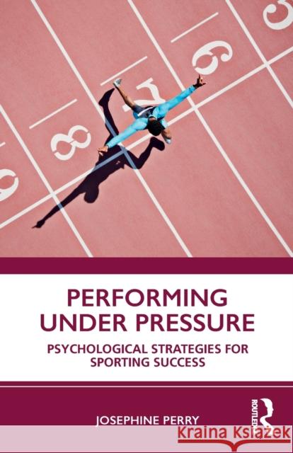 Performing Under Pressure: Psychological Strategies for Sporting Success Josephine Perry 9780367333171 Taylor & Francis Ltd