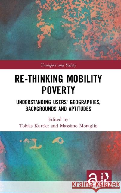 Re-thinking Mobility Poverty: Understanding Users' Geographies, Backgrounds and Aptitudes Kuttler, Tobias 9780367333300 Routledge