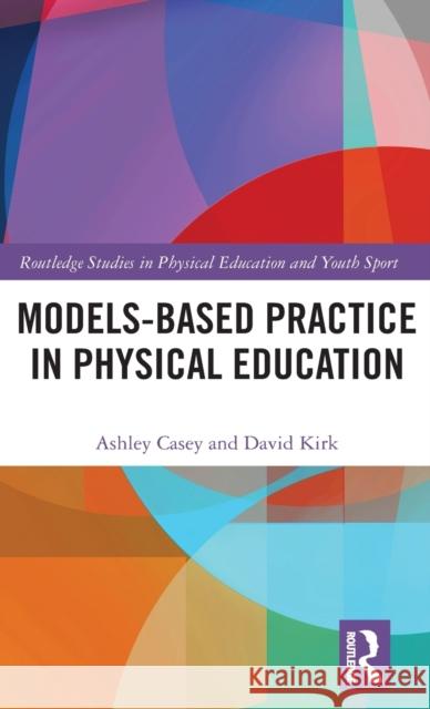 Models-based Practice in Physical Education Casey, Ashley 9780367333324