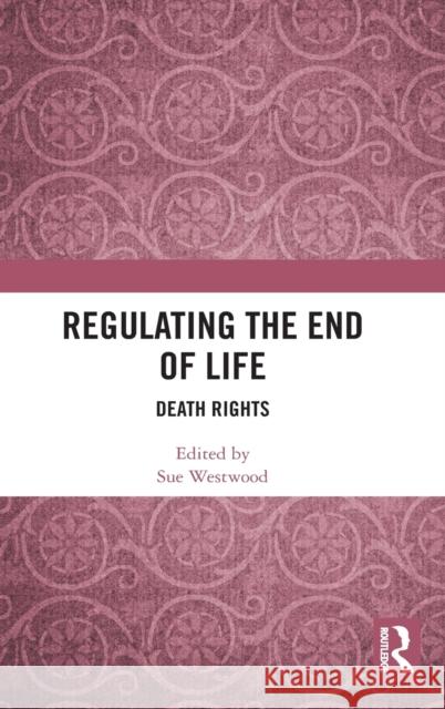 Regulating the End of Life: Death Rights Sue Westwood 9780367333539 Routledge