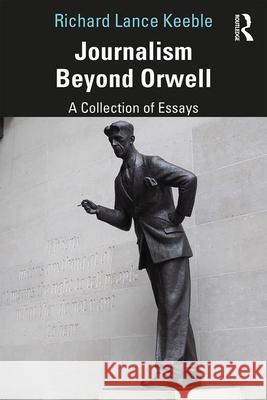 Journalism Beyond Orwell: A Collection of Essays Keeble, Richard 9780367333553 Routledge