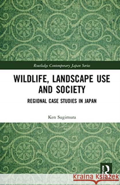 Wildlife, Landscape Use and Society: Regional Case Studies in Japan Sugimura, Ken 9780367333812 Taylor & Francis Ltd