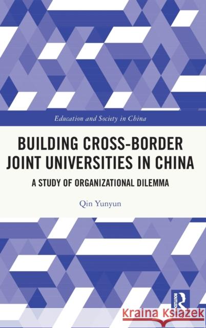 Building Cross-border Joint Universities in China: A Study of Organizational Dilemma Qin, Yunyun 9780367333911 Routledge