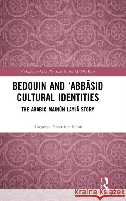Bedouin and 'Abbāsid Cultural Identities: The Arabic Majnūn Laylā Story Khan, Ruqayya Yasmine 9780367333942 Routledge