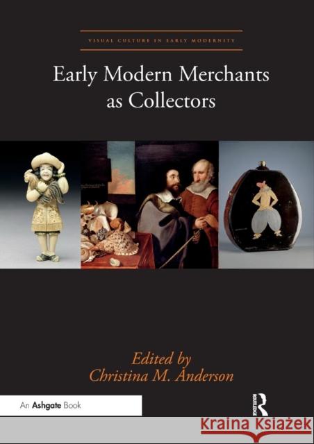 Early Modern Merchants as Collectors Christina M. Anderson 9780367334109