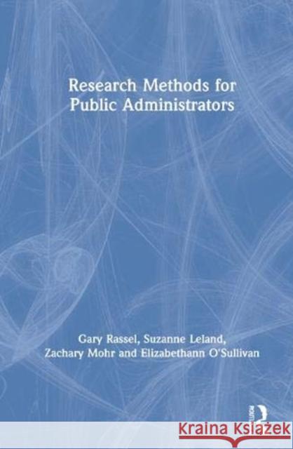 Research Methods for Public Administrators Gary Rassel Suzanne Leland Zachary Mohr 9780367334345