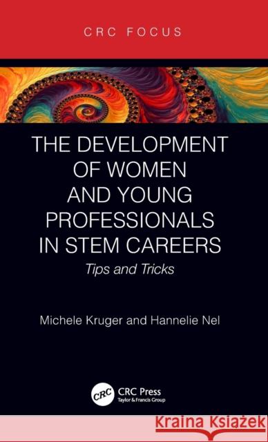 The Development of Women and Young Professionals in Stem Careers: Tips and Tricks Michele Kruger Hannelie Nel 9780367334406 CRC Press