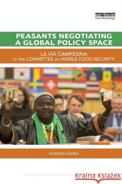 Peasants Negotiating a Global Policy Space: La Vía Campesina in the Committee on World Food Security Gaarde, Ingeborg 9780367335090 Taylor and Francis