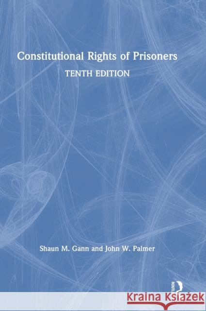 Constitutional Rights of Prisoners Shaun M. Gann John W. Palmer 9780367335120