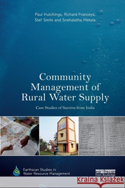 Community Management of Rural Water Supply: Case Studies of Success from India Paul Hutchings Richard Franceys Stef Smits 9780367335168 Routledge