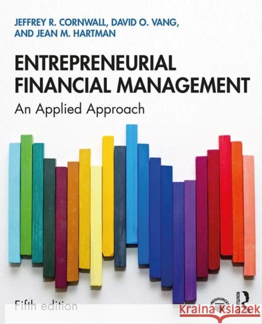 Entrepreneurial Financial Management: An Applied Approach Jeffrey R. Cornwall David O. Vang Jean M. Hartman 9780367335427