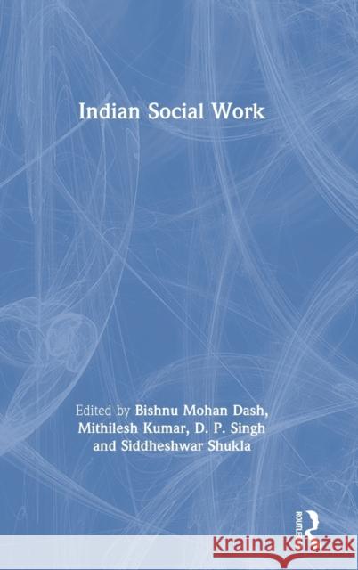 Indian Social Work Bishnu Moha Mithilesh Kumar Siddheshwar Shukla 9780367335502 Routledge Chapman & Hall