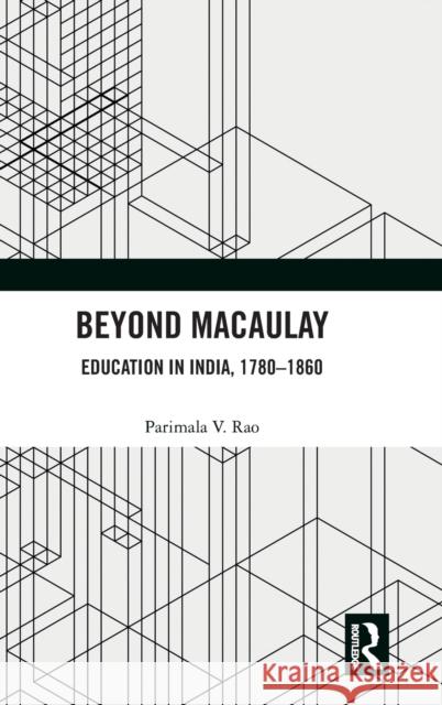 Beyond Macaulay: Education in India, 1780-1860 Parimala V. Rao 9780367335526