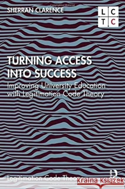 Turning Access into Success: Improving University Education with Legitimation Code Theory Clarence, Sherran 9780367335618 Routledge