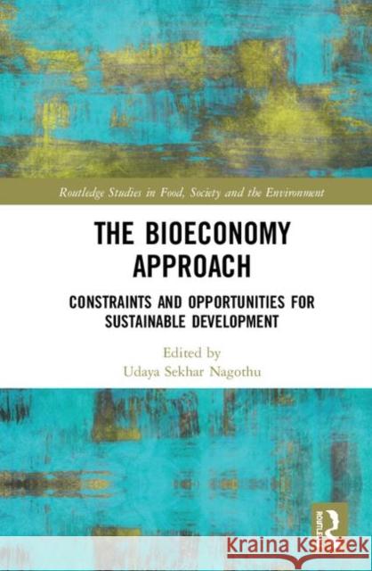 The Bioeconomy Approach: Constraints and Opportunities for Sustainable Development Udaya Sekhar Nagothu 9780367335717 Routledge