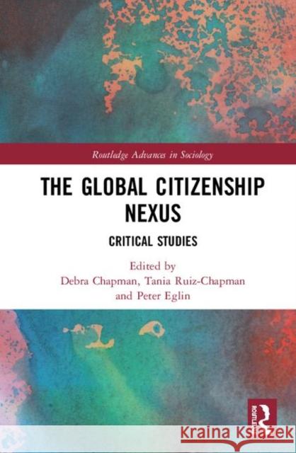 The Global Citizenship Nexus: Critical Studies Debra D. Chapman Tania Ruiz-Chapman Peter Eglin 9780367335816