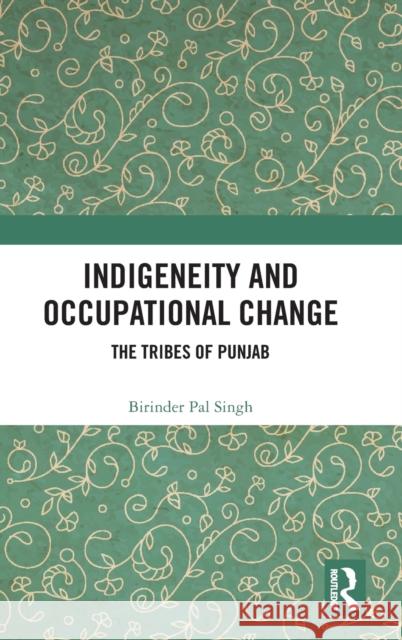 Indigeneity and Occupational Change: The Tribes of Punjab Birinder Pal Singh 9780367335861 Routledge Chapman & Hall